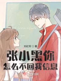 张小黑你怎么不回我信息